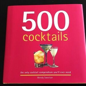 500 Cocktails Book The Only Cocktail Compendium You'll Ever Need Wendy Sweetser